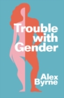 Trouble With Gender : Sex Facts, Gender Fictions - eBook