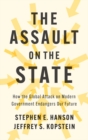 The Assault on the State : How the Global Attack on Modern Government Endangers Our Future - Book