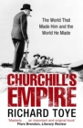 Churchill's Empire : The World that Made Him and the World He Made - Book