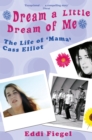 Dream a Little Dream of Me : The Life of 'Mama' Cass Elliot - eBook