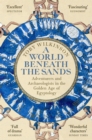 A World Beneath the Sands : Adventurers and Archaeologists in the Golden Age of Egyptology - Book