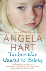 The Girl Who Wanted to Belong : The True Story of a Devastated Little Girl and the Foster Carer who Healed her Broken Heart - Book