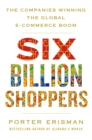 Six Billion Shoppers : The Companies Winning the Global E-Commerce Boom - Book