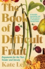 The Book of Difficult Fruit : Arguments for the Tart, Tender, and Unruly - Book