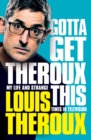 Gotta Get Theroux This : My life and strange times in television - Book