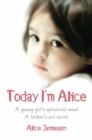 Today I'm Alice : A young girl's splintered mind, a father's evil secret - Book