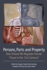 Persons, Parts and Property : How Should we Regulate Human Tissue in the 21st Century? - Book