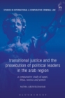 Transitional Justice and the Prosecution of Political Leaders in the Arab Region : A Comparative Study of Egypt, Libya, Tunisia and Yemen - Book