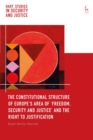 The Constitutional Structure of Europe’s Area of ‘Freedom, Security and Justice’ and the Right to Justification - Book