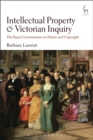 Intellectual Property and Victorian Inquiry : The Royal Commissions on Patent and Copyright - Book