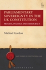 Parliamentary Sovereignty in the UK Constitution : Process, Politics and Democracy - Book