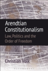 Arendtian Constitutionalism : Law, Politics and the Order of Freedom - Book