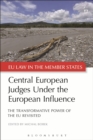Central European Judges Under the European Influence : The Transformative Power of the EU Revisited - Book