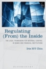 Regulating (From) the Inside : The Legal Framework for Internal Control in Banks and Financial Institutions - Book