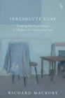 Irresolute Clay : Shaping the Foundations of Modern Environmental Law - Book
