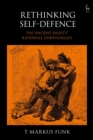 Rethinking Self-Defence : The 'Ancient Right's' Rationale Disentangled - Book