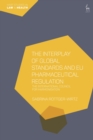 The Interplay of Global Standards and EU Pharmaceutical Regulation : The International Council for Harmonisation - Book