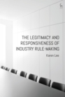 The Legitimacy and Responsiveness of Industry Rule-making - Book