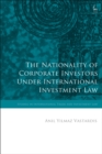 The Nationality of Corporate Investors under International Investment Law - Book