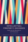 Intellectual Property Excesses : Exploring the Boundaries of IP Protection - Book
