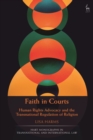 Faith in Courts : Human Rights Advocacy and the Transnational Regulation of Religion - Book