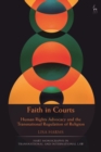 Faith in Courts : Human Rights Advocacy and the Transnational Regulation of Religion - eBook