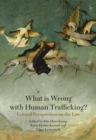 What is Wrong with Human Trafficking? : Critical Perspectives on the Law - Book