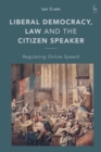 Liberal Democracy, Law and the Citizen Speaker : Regulating Online  Speech - Book