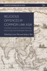 Religious Offences in Common Law Asia : Colonial Legacies, Constitutional Rights and Contemporary Practice - Book