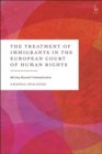 The Treatment of Immigrants in the European Court of Human Rights : Moving Beyond Criminalisation - Book