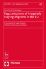 Regularisations of Irregularly Staying Migrants in the EU : A Comparative Legal Analysis of Austria, Germany and Spain - Book