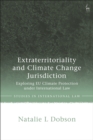 Extraterritoriality and Climate Change Jurisdiction : Exploring EU Climate Protection under International Law - Book