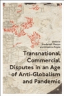 Transnational Commercial Disputes in an Age of Anti-Globalism and Pandemic - Book