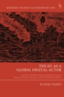 The EU as a Global Digital Actor : Institutionalising Global Data Protection, Trade, and Cybersecurity - eBook