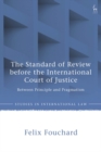 The Standard of Review before the International Court of Justice : Between Principle and Pragmatism - Book