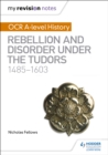 My Revision Notes: OCR A-level History: Rebellion and Disorder under the Tudors 1485-1603 - Book