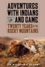 Adventures with Indians and Game : Twenty Years in the Rocky Mountains - eBook