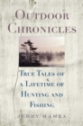 Outdoor Chronicles : True Tales of a Lifetime of Hunting and Fishing - eBook