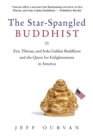The Star Spangled Buddhist : Zen, Tibetan, and Soka Gakkai Buddhism and the Quest for Enlightenment in America - eBook