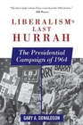 Liberalism's Last Hurrah : The Presidential Campaign of 1964 - Book