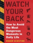Watch Your Back : How to Avoid the Most Dangerous Moments in Daily Life - Book