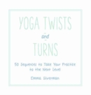 Yoga Twists and Turns : 50 Sequences to Take Your Practice to the Next Level - Book