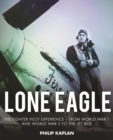 Lone Eagle : The Fighter Pilot Experience - From World War I and World War II to the Jet Age - Book