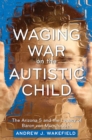 Waging War on the Autistic Child : The Arizona 5 and the Legacy of Baron von Munchausen - eBook