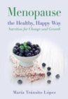Menopause the Healthy, Happy Way : Nutrition for Change and Growth - eBook