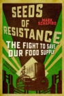 Seeds of Resistance : The Fight to Save Our Food Supply - eBook