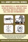 The Complete U.S. Army Survival Guide to Tropical, Desert, Cold Weather, Mountain Terrain, Sea, and NBC Environments - eBook