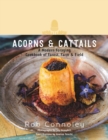 Acorns & Cattails : A Modern Foraging Cookbook of Forest, Farm & Field - eBook