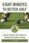 Eight Minutes to Better Golf : How to Improve Your Game by Finding Your Natural Swing - eBook