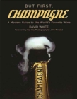 But First, Champagne : A Modern Guide to the World's Favorite Wine - Book